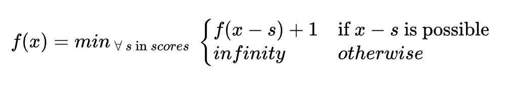 f(x) = min_{\, \forall\, s\textup{ in } scores }   \ \begin{cases}f(x-s)+1 & \textup{if }x-s\textup{ is possible}\\infinity & otherwise\end{cases}